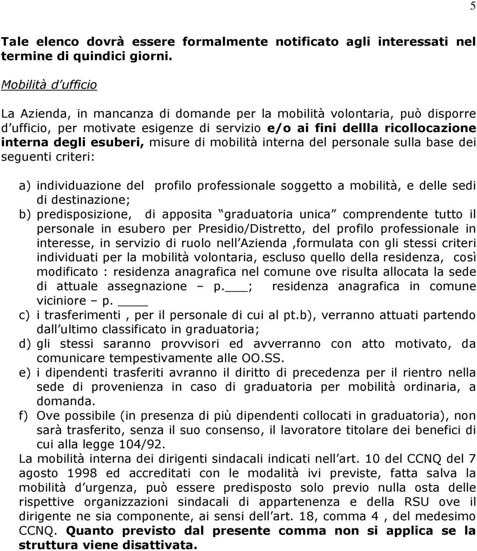 misure di mobilità interna del personale sulla base dei seguenti criteri: a) individuazione del profilo professionale soggetto a mobilità, e delle sedi di destinazione; b) predisposizione, di