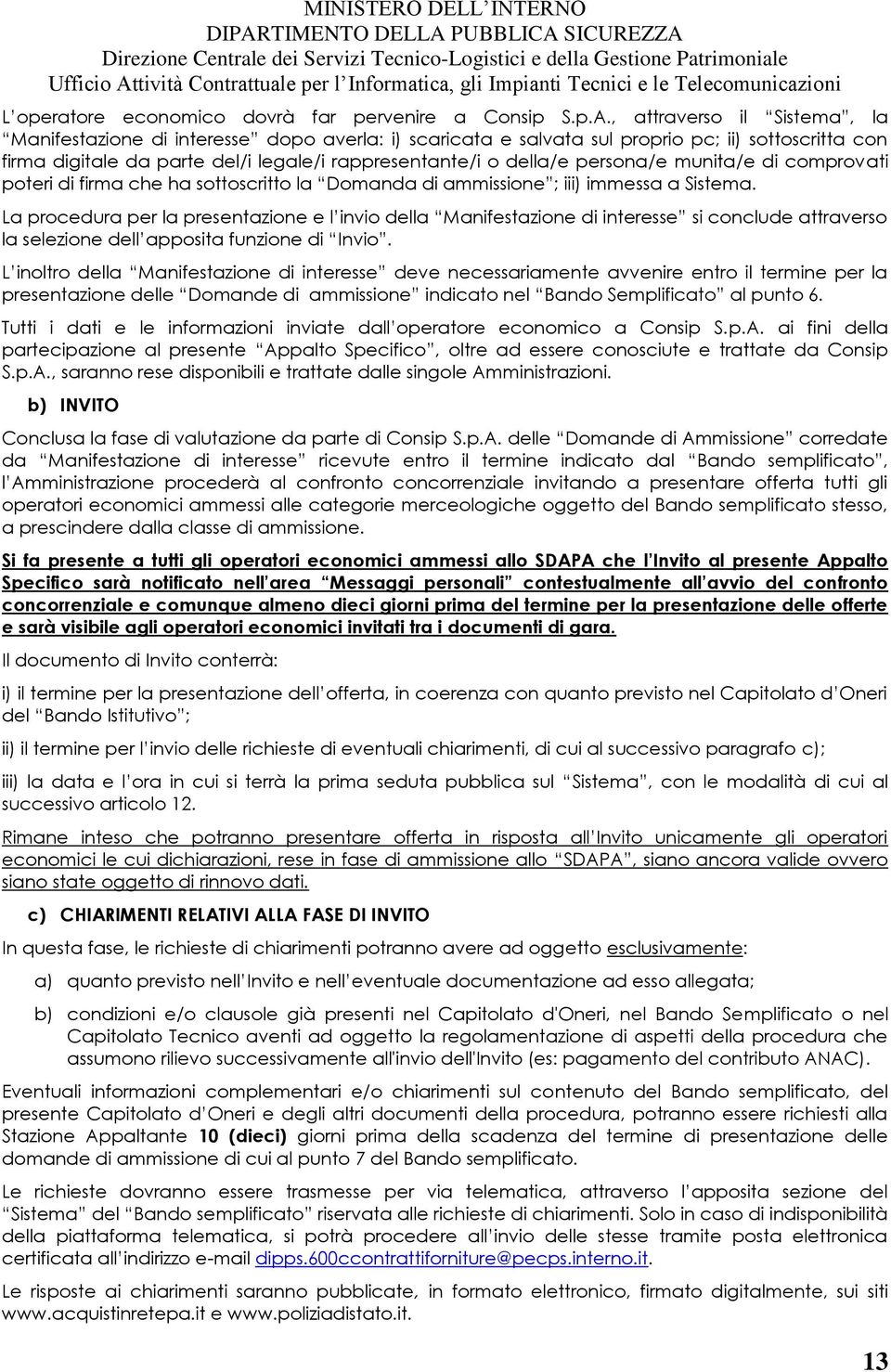 persona/e munita/e di comprovati poteri di firma che ha sottoscritto la Domanda di ammissione ; iii) immessa a Sistema.