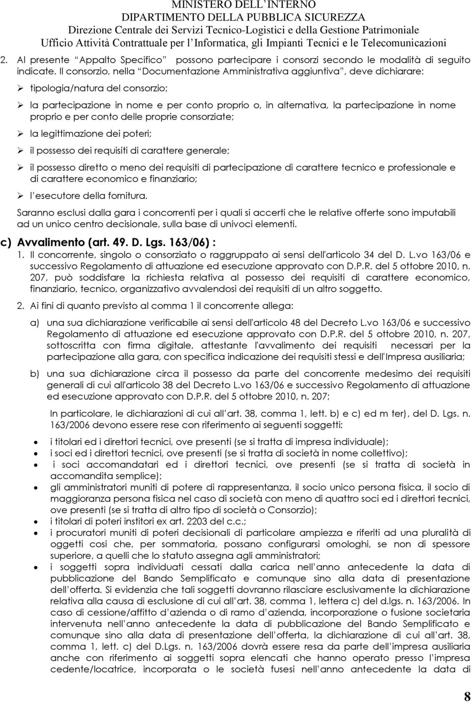 nome proprio e per conto delle proprie consorziate; la legittimazione dei poteri; il possesso dei requisiti di carattere generale; il possesso diretto o meno dei requisiti di partecipazione di