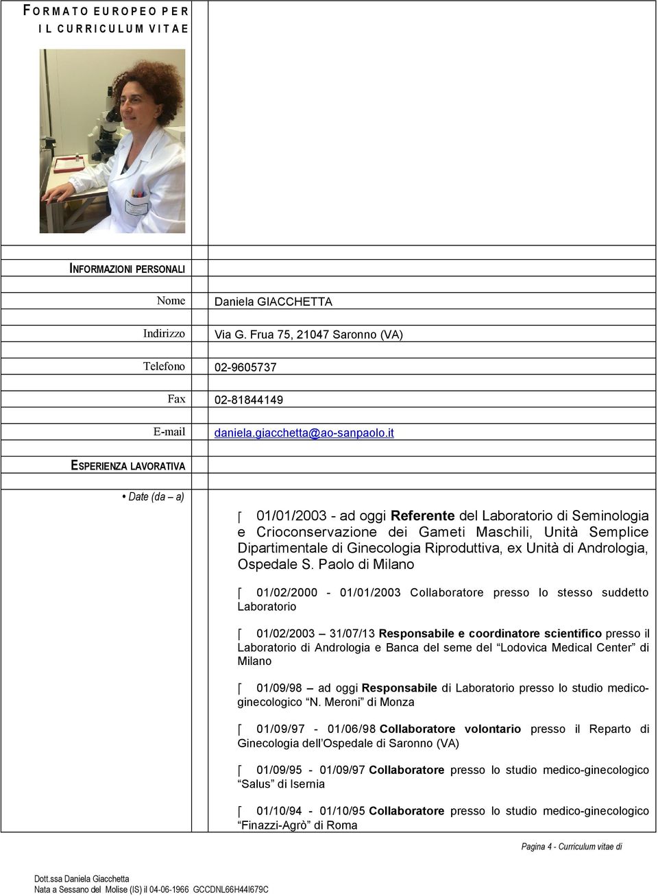 it ESPERIENZA LAVORATIVA Date (da a) 01/01/2003 - ad oggi Referente del Laboratorio di Seminologia e Crioconservazione dei Gameti Maschili, Unità Semplice Dipartimentale di Ginecologia Riproduttiva,