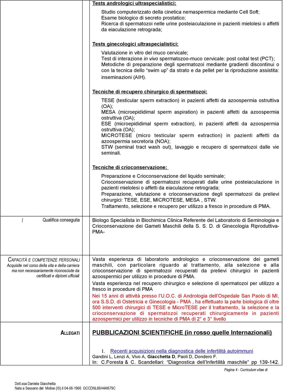 post coital test (PCT); Metodiche di preparazione degli spermatozoi mediante gradienti discontinui o con la tecnica dello swim up da strato e da pellet per la riproduzione assistita: inseminazioni