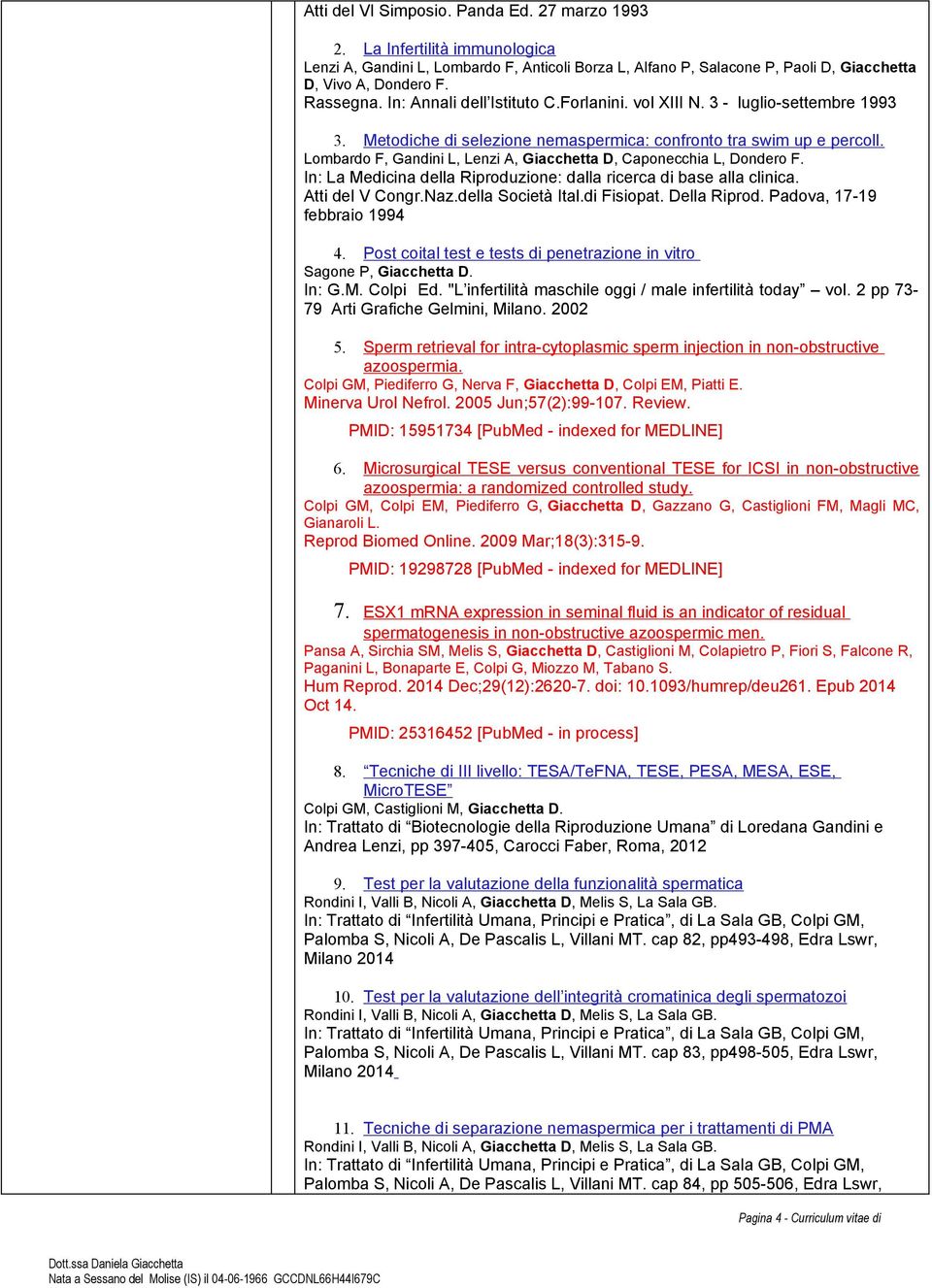 Lombardo F, Gandini L, Lenzi A, Giacchetta D, Caponecchia L, Dondero F. In: La Medicina della Riproduzione: dalla ricerca di base alla clinica. Atti del V Congr.Naz.della Società Ital.di Fisiopat.