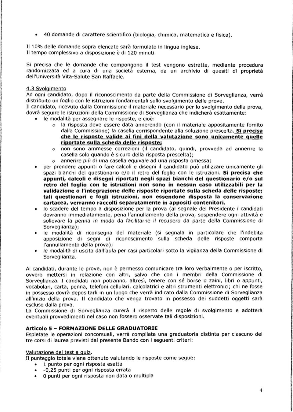 3 Svolgmento Ad ogn canddato, dopo l rconoscmento da parte della Commssone d Sorveglanza, verrà dstrbuto un foglo con le struzon fondamental sullo svolgmento delle prove.