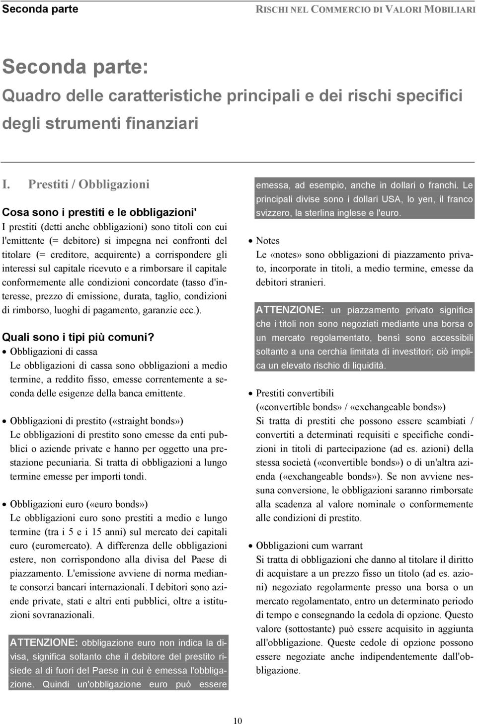 acquirente) a corrispondere gli interessi sul capitale ricevuto e a rimborsare il capitale conformemente alle condizioni concordate (tasso d'interesse, prezzo di emissione, durata, taglio, condizioni