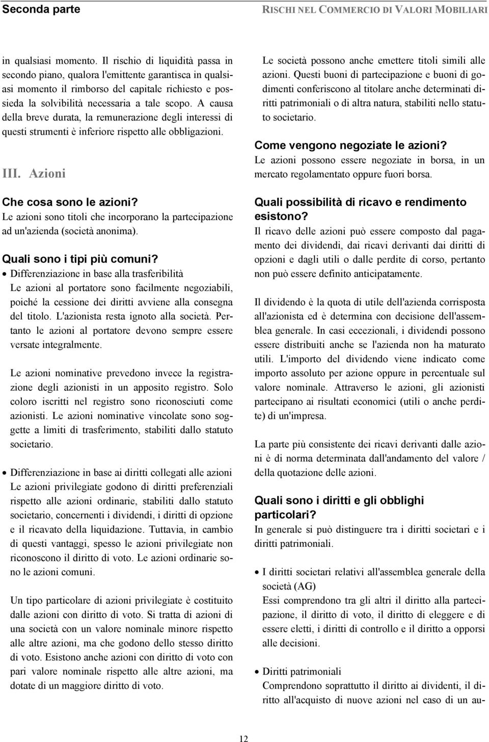 A causa della breve durata, la remunerazione degli interessi di questi strumenti è inferiore rispetto alle obbligazioni. III. Azioni Che cosa sono le azioni?