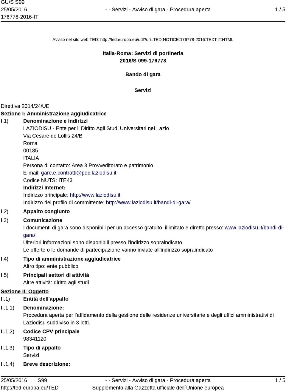 1) Denominazione e indirizzi LAZIODISU - Ente per il Diritto Agli Studi Universitari nel Lazio Via Cesare de Lollis 24/B 00185 Persona di contatto: Area 3 Provveditorato e patrimonio E-mail: gare.e.contratti@pec.