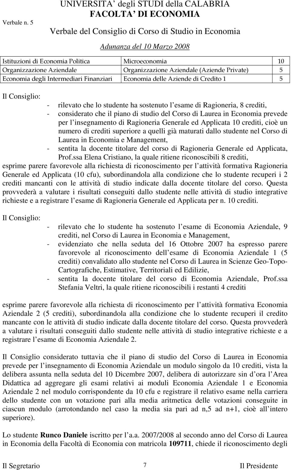 Generale ed Applicata 10 crediti, cioè un numero di crediti superiore a quelli già maturati dallo studente nel Corso di Laurea in Economia e Management, - sentita la docente titolare del corso di