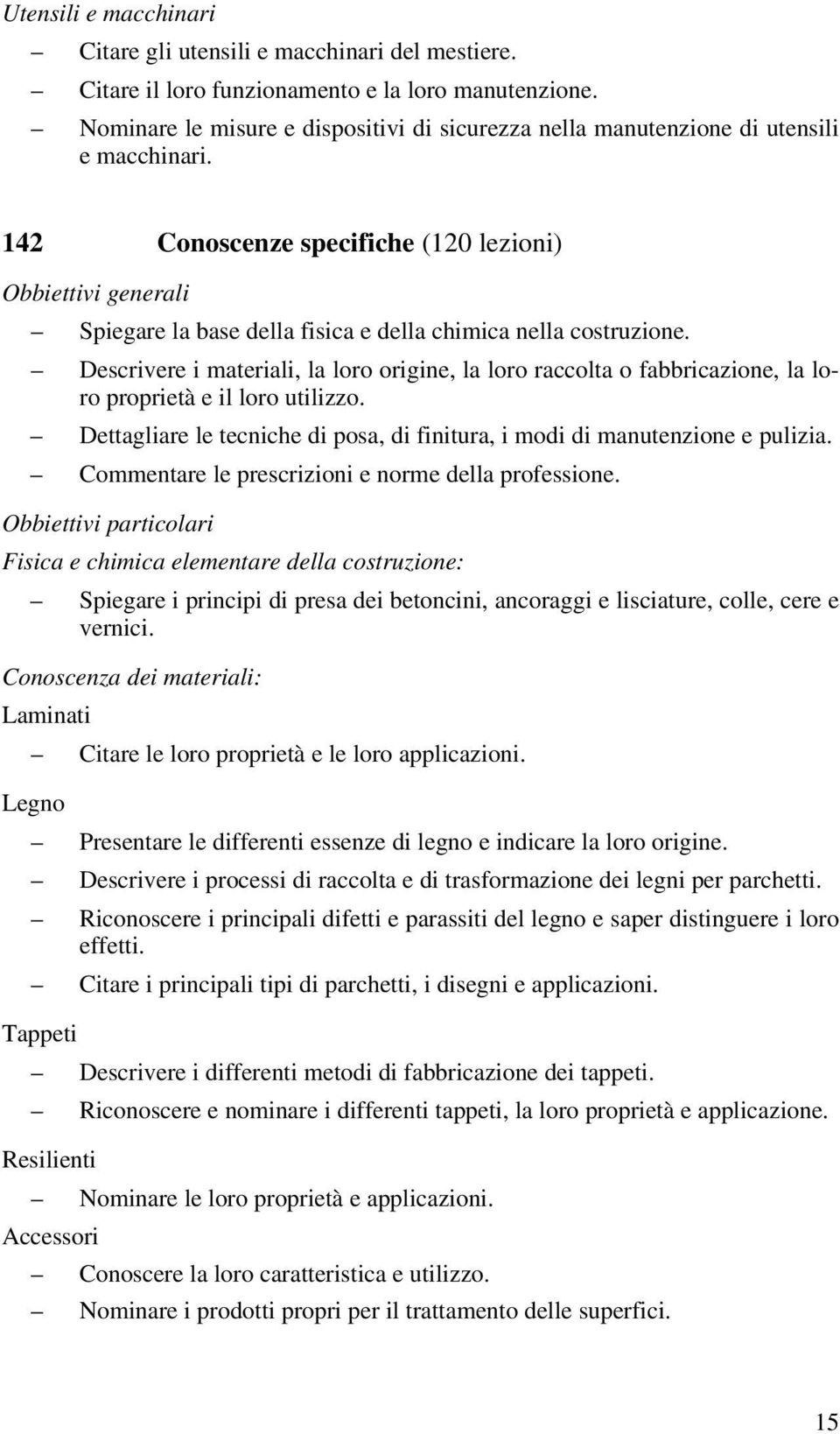 142 Conoscenze specifiche (120 lezioni) Obbiettivi generali Spiegare la base della fisica e della chimica nella costruzione.