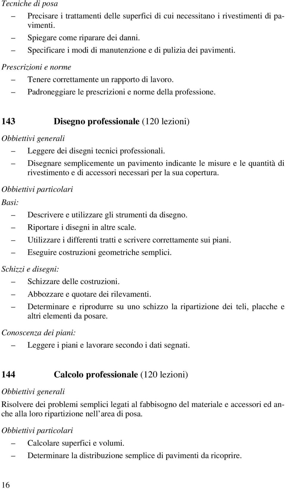 143 Disegno professionale (120 lezioni) Obbiettivi generali Leggere dei disegni tecnici professionali.