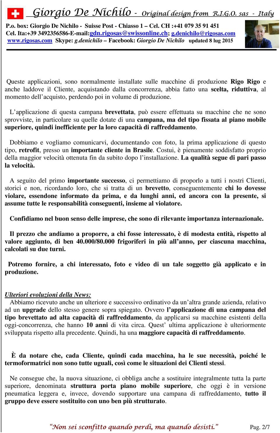 L applicazione di questa campana brevettata, può essere effettuata su macchine che ne sono sprovviste, in particolare su quelle dotate di una campana, ma del tipo fissata al piano mobile superiore,