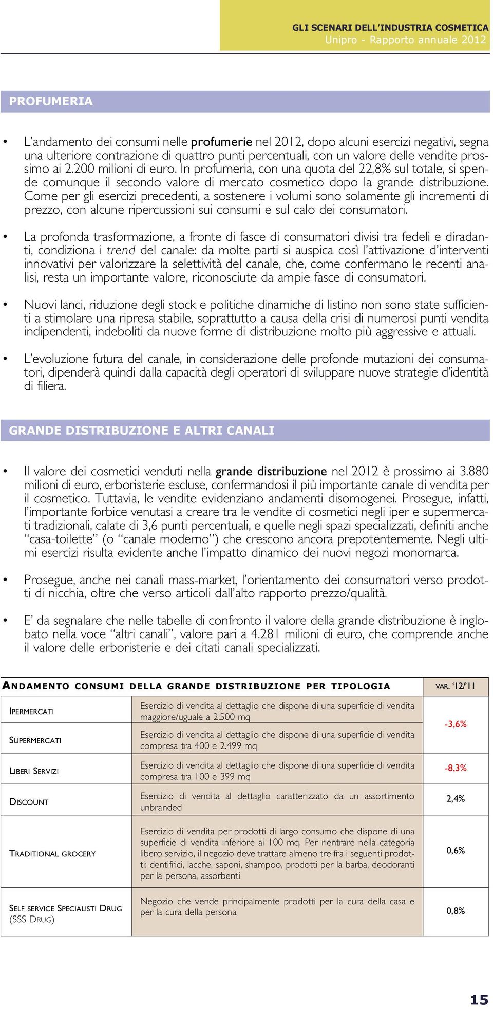 Come per gli esercizi precedenti, a sostenere i volumi sono solamente gli incrementi di prezzo, con alcune ripercussioni sui consumi e sul calo dei consumatori.