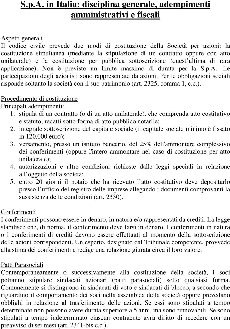 la stipulazione di un contratto oppure con atto unilaterale) e la costituzione per pubblica sottoscrizione (quest ultima di rara applicazione). Non è previsto un limite massimo di durata per la .