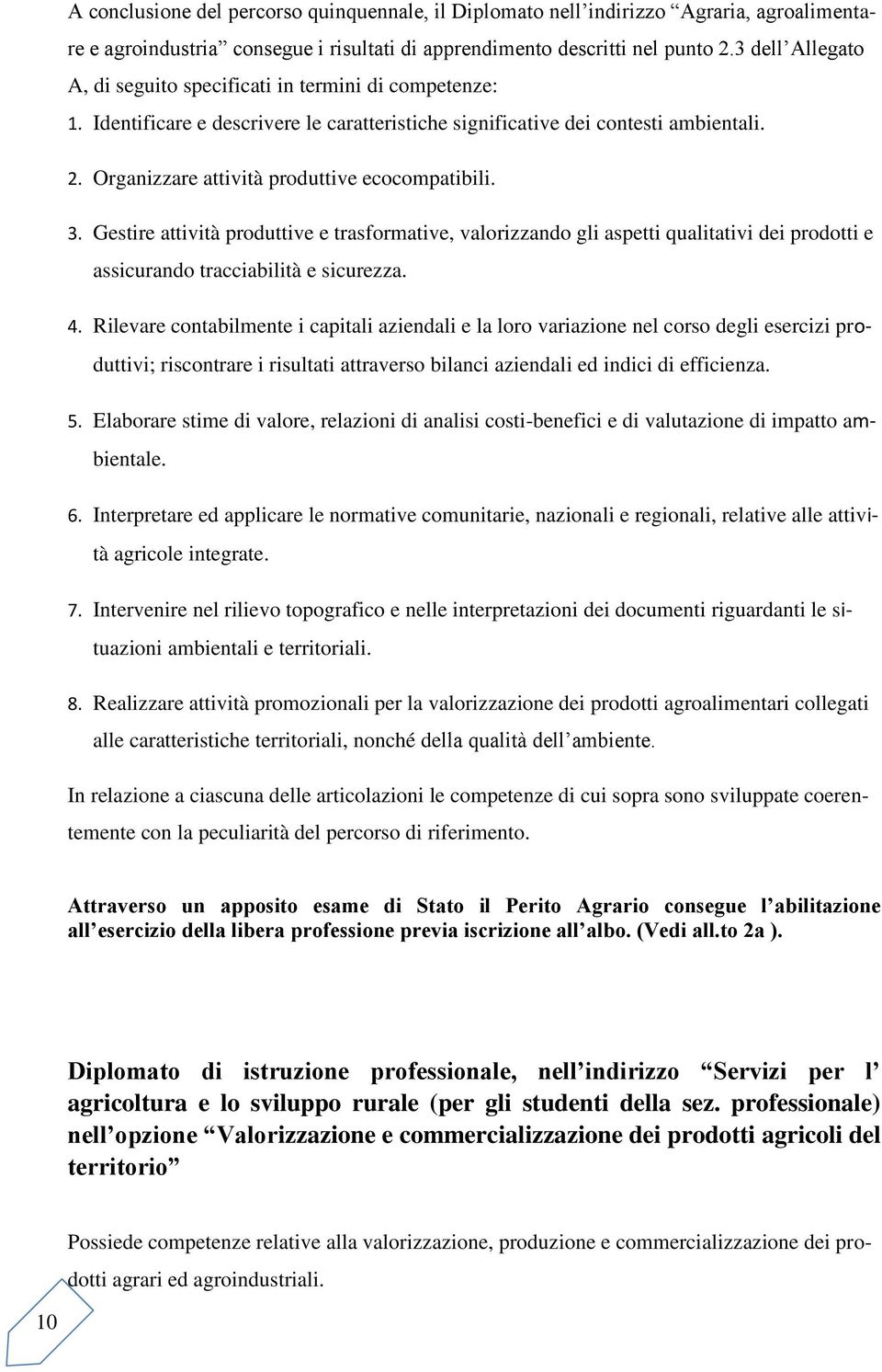 Organizzare attività produttive ecocompatibili. 3. Gestire attività produttive e trasformative, valorizzando gli aspetti qualitativi dei prodotti e assicurando tracciabilità e sicurezza. 4.