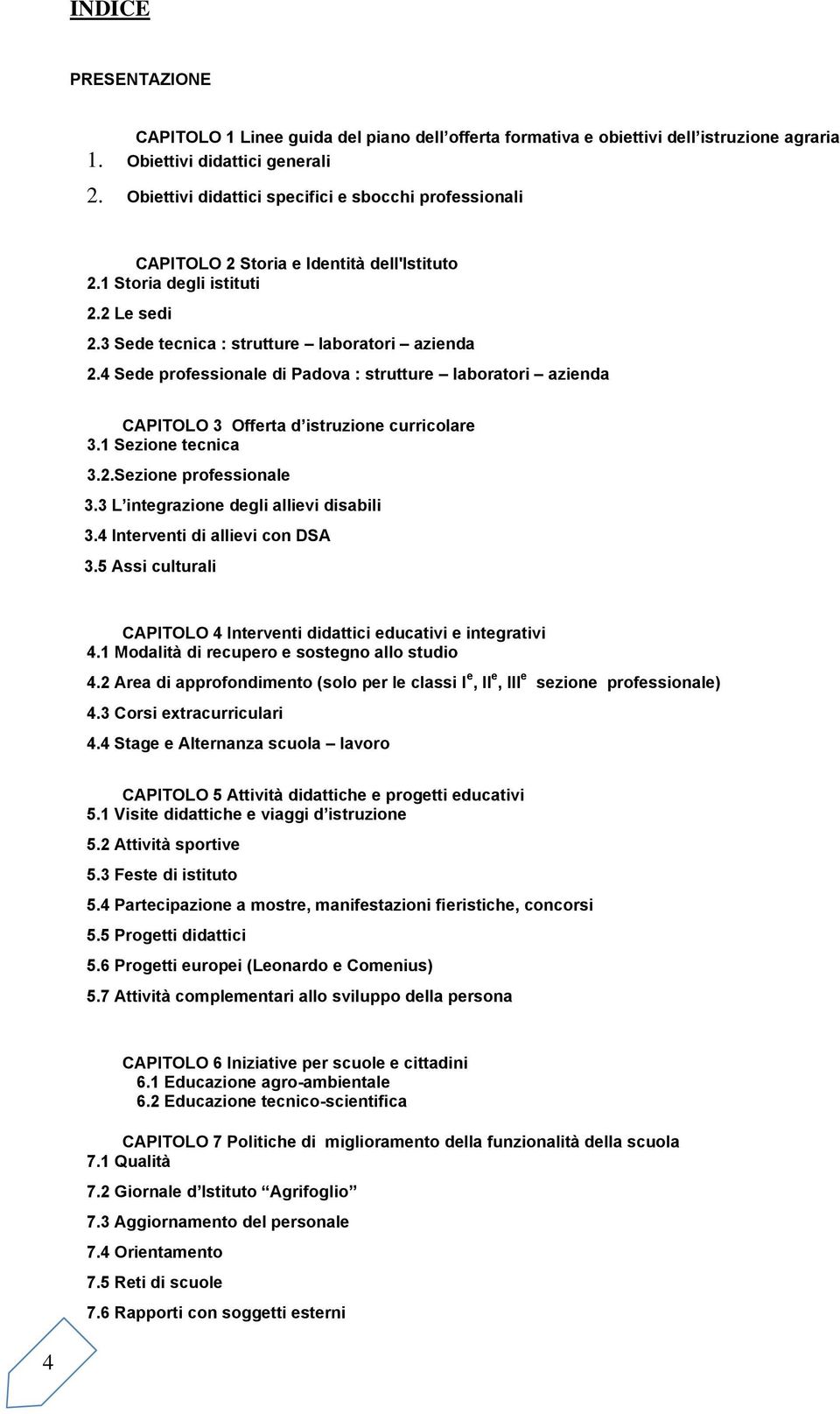 4 Sede professionale di Padova : strutture laboratori azienda CAPITOLO 3 Offerta d istruzione curricolare 3.1 Sezione tecnica 3.2.Sezione professionale 3.3 L integrazione degli allievi disabili 3.