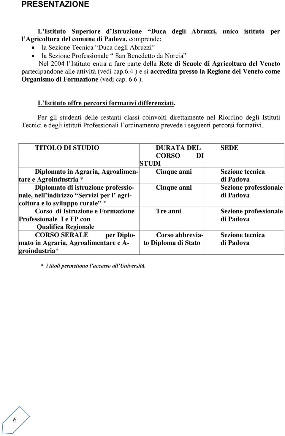 4 ) e si accredita presso la Regione del Veneto come Organismo di Formazione (vedi cap. 6.6 ). L Istituto offre percorsi formativi differenziati.