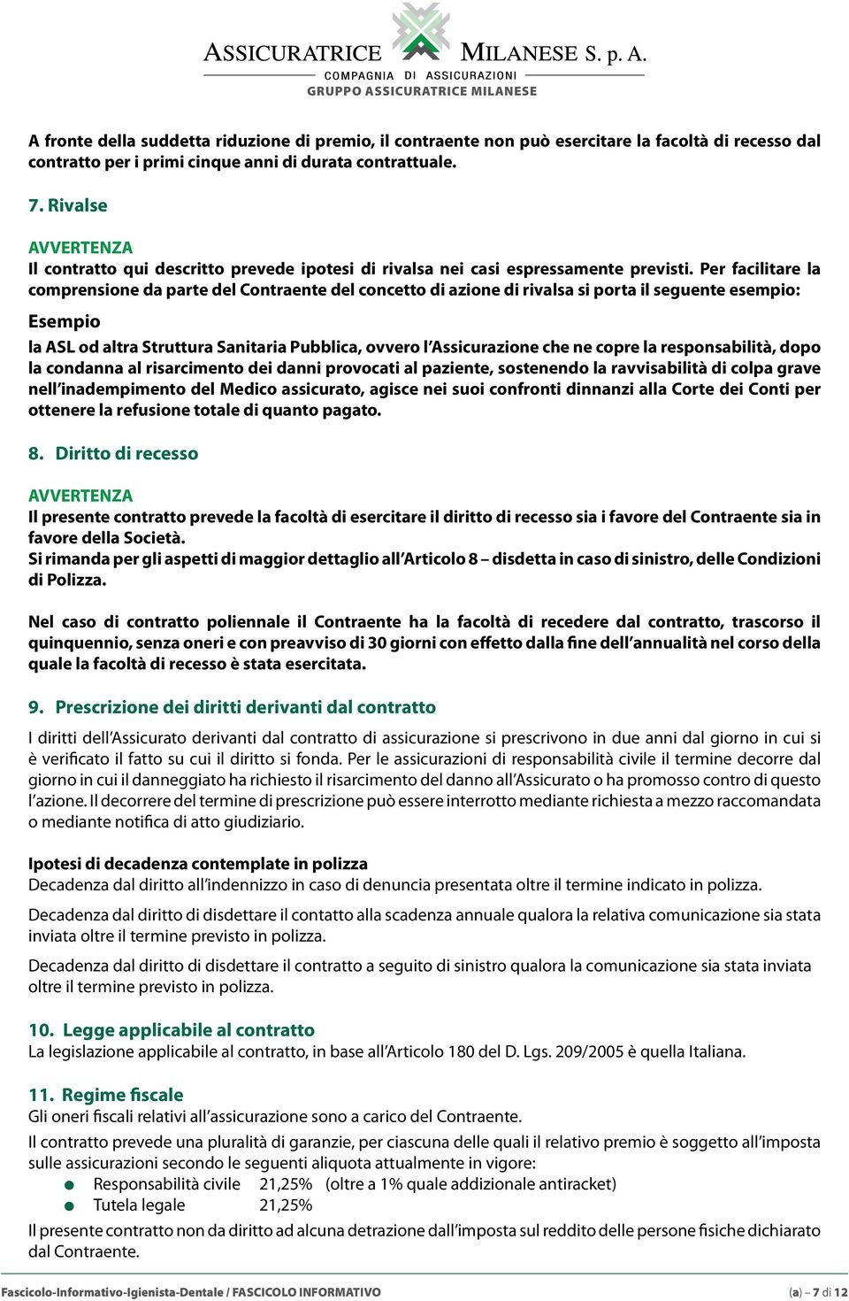 Per facilitare la comprensione da parte del Contraente del concetto di azione di rivalsa si porta il seguente esempio: Esempio la ASL od altra Struttura Sanitaria Pubblica, ovvero l Assicurazione che