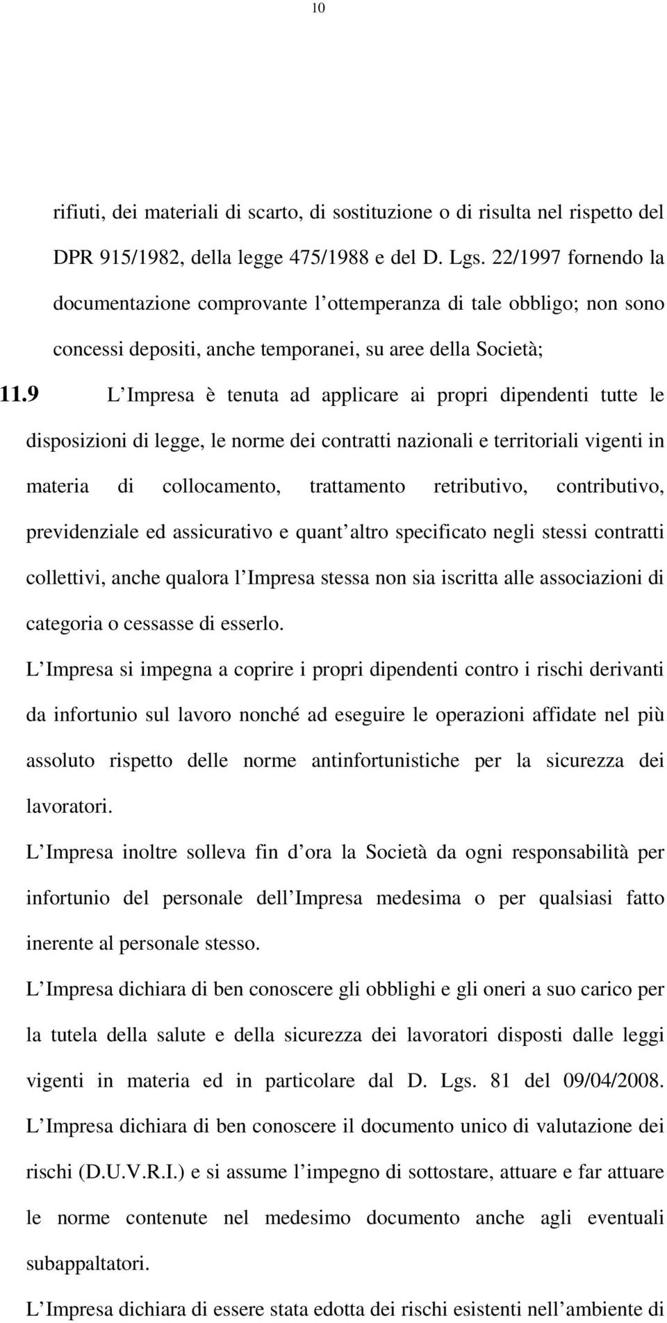 9 L Impresa è tenuta ad applicare ai propri dipendenti tutte le disposizioni di legge, le norme dei contratti nazionali e territoriali vigenti in materia di collocamento, trattamento retributivo,