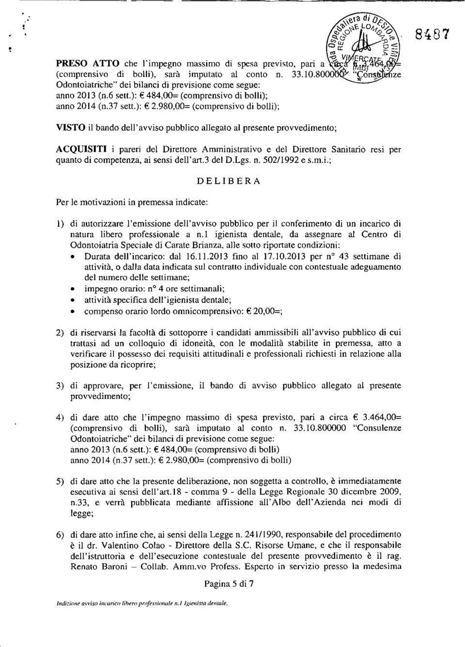 980,00= (comprensivo di bolli); 8487 VISTO il bando dell'avviso pubblico allegato al presente provvedimento; ACQUISITI i pareri del Direttore Amministrativo e del Direttore Sanitario resi per quanto