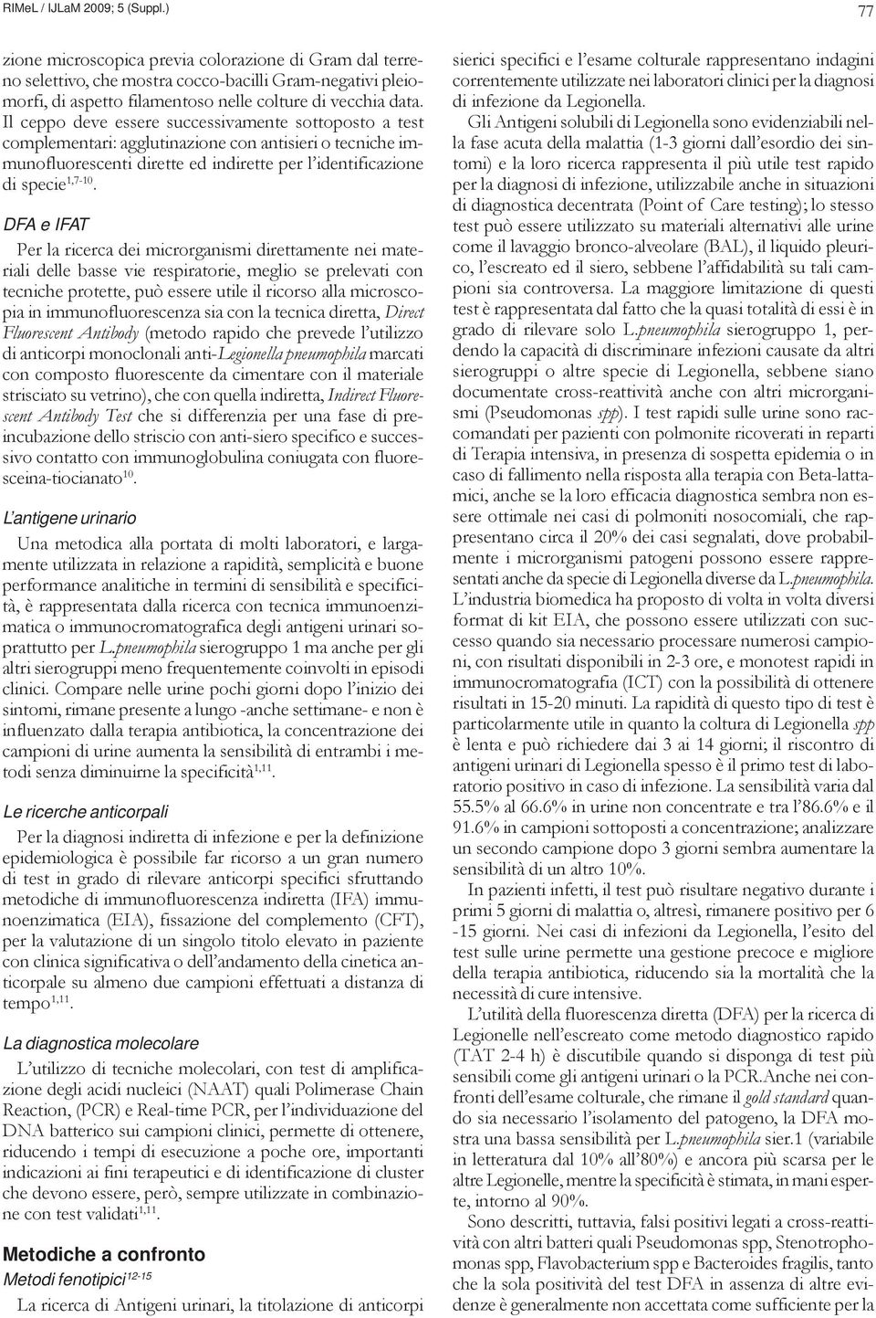 Il ceppo deve essere successivamente sottoposto a test complementari: agglutinazione con antisieri o tecniche immunofluorescenti dirette ed indirette per l identificazione di specie 1,7-10.