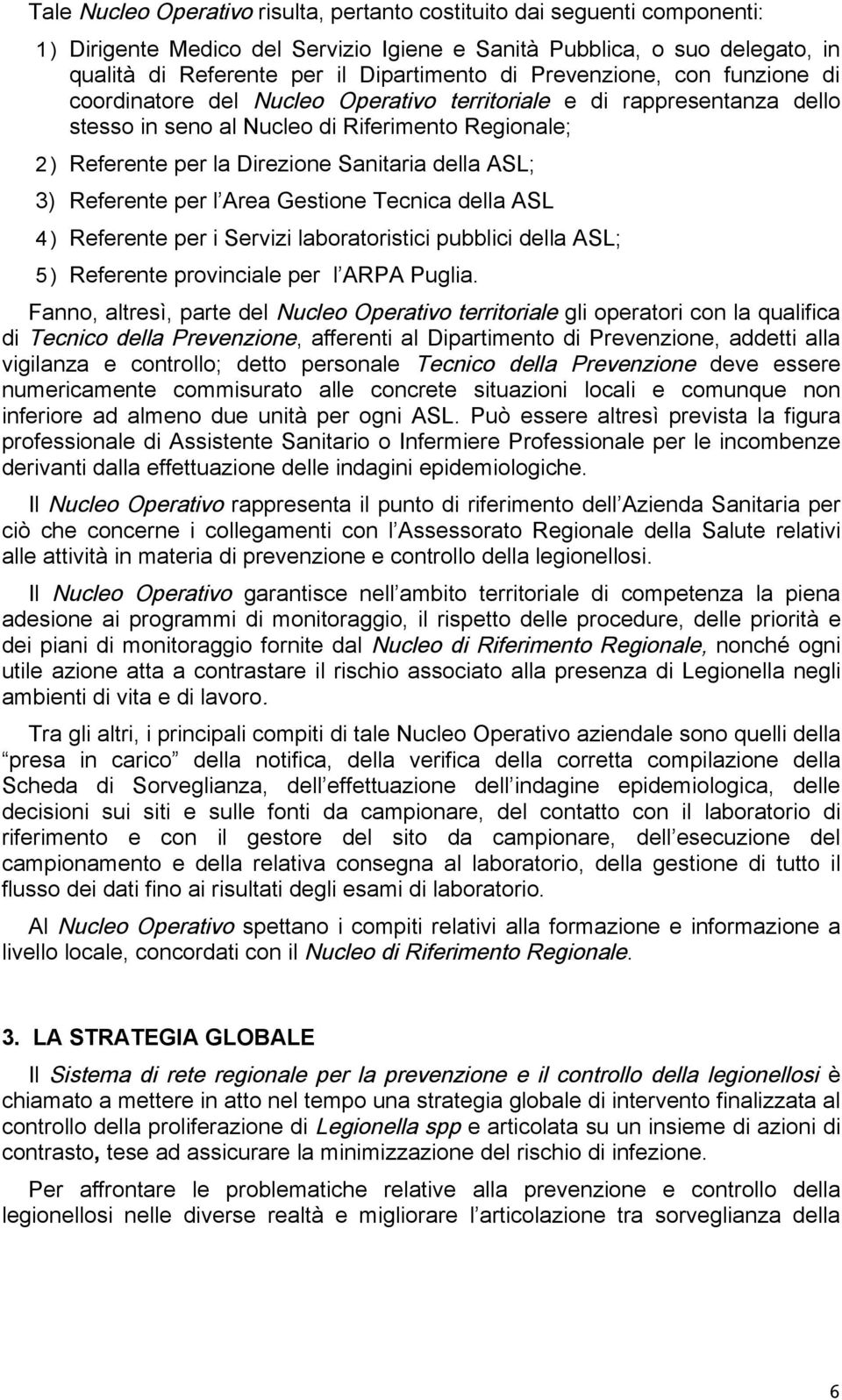 ASL; 3) Referente per l Area Gestione Tecnica della ASL 4 ) Referente per i Servizi laboratoristici pubblici della ASL; 5 ) Referente provinciale per l ARPA Puglia.