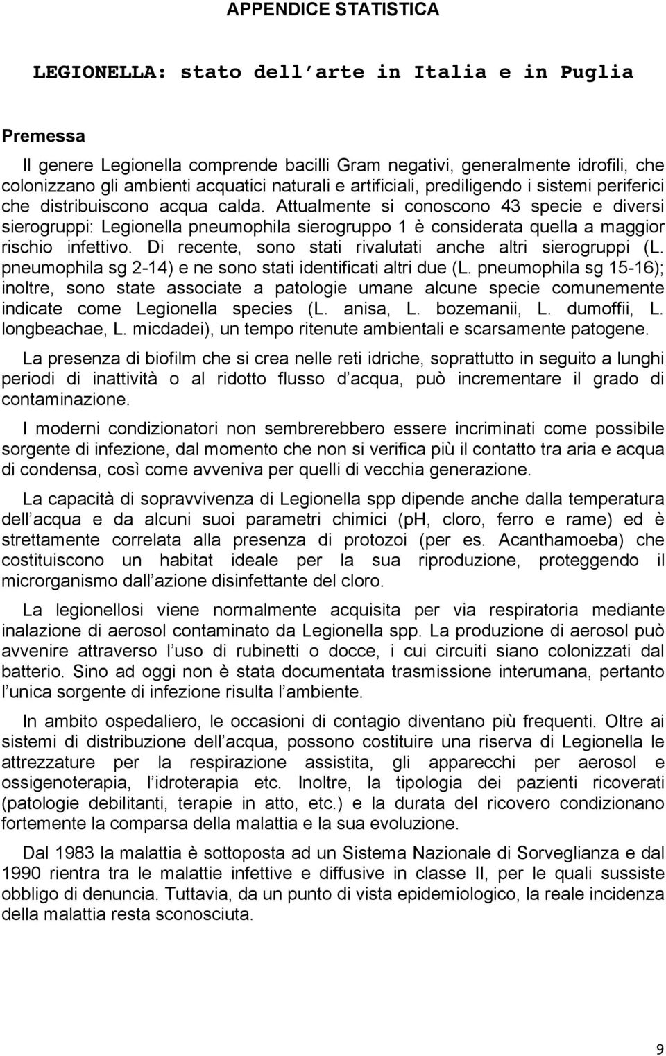 Attualmente si conoscono 43 specie e diversi sierogruppi: Legionella pneumophila sierogruppo 1 è considerata quella a maggior rischio infettivo.