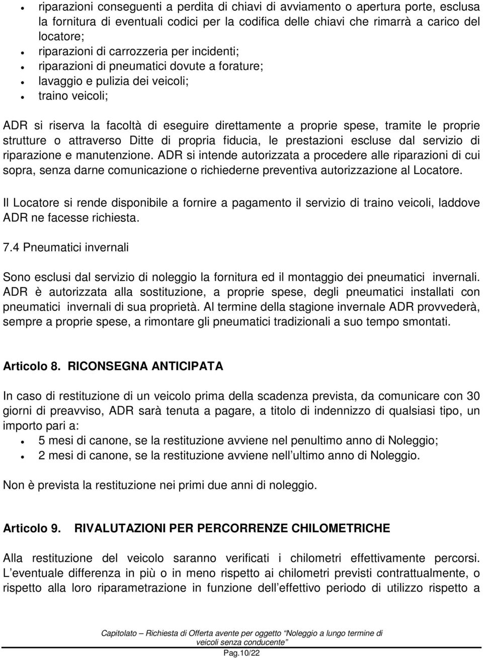 proprie strutture o attraverso Ditte di propria fiducia, le prestazioni escluse dal servizio di riparazione e manutenzione.