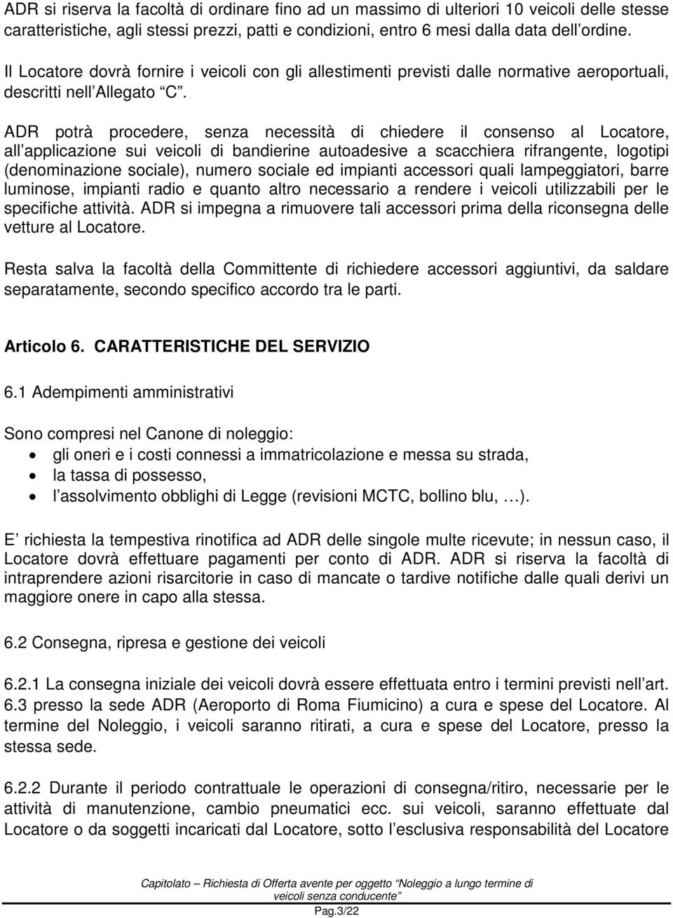 ADR potrà procedere, senza necessità di chiedere il consenso al Locatore, all applicazione sui veicoli di bandierine autoadesive a scacchiera rifrangente, logotipi (denominazione sociale), numero