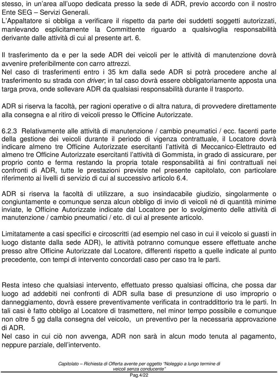 di cui al presente art. 6. Il trasferimento da e per la sede ADR dei veicoli per le attività di manutenzione dovrà avvenire preferibilmente con carro attrezzi.