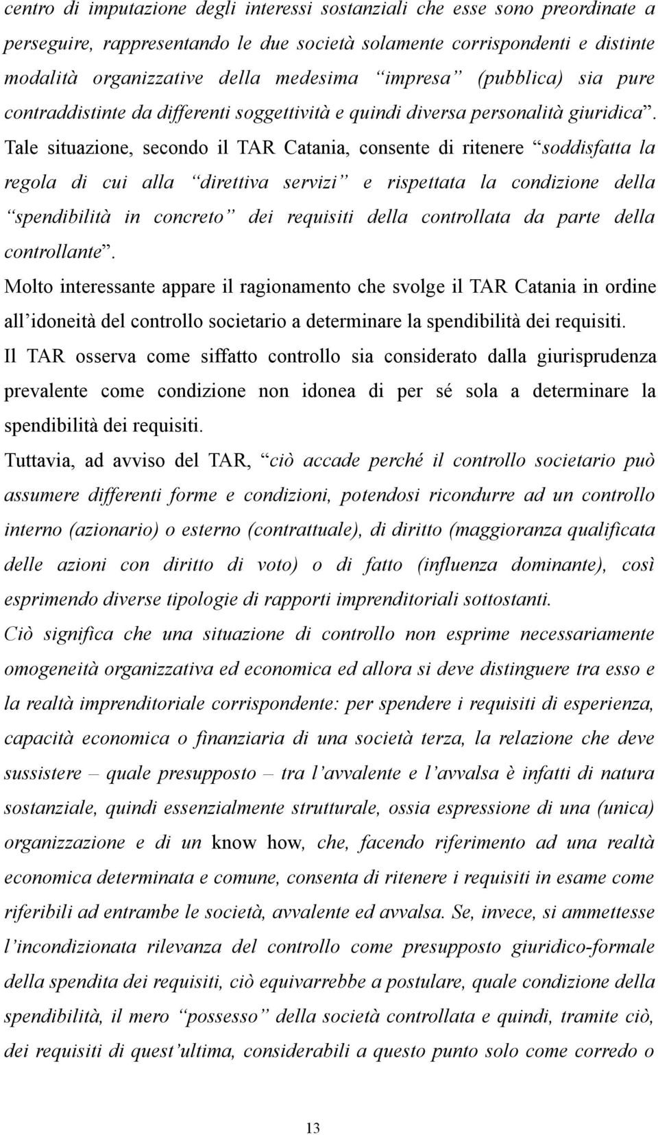 Tale situazione, secondo il TAR Catania, consente di ritenere soddisfatta la regola di cui alla direttiva servizi e rispettata la condizione della spendibilità in concreto dei requisiti della