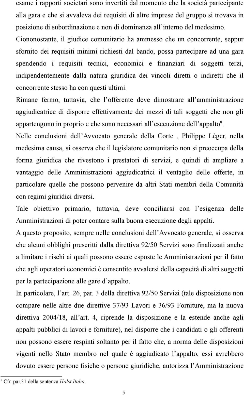 Ciononostante, il giudice comunitario ha ammesso che un concorrente, seppur sfornito dei requisiti minimi richiesti dal bando, possa partecipare ad una gara spendendo i requisiti tecnici, economici e