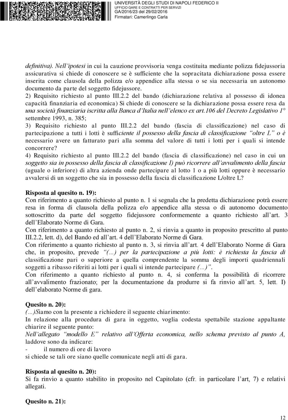 come clausola della polizza e/o appendice alla stessa o se sia necessaria un autonomo documento da parte del soggetto fidejussore. 2)