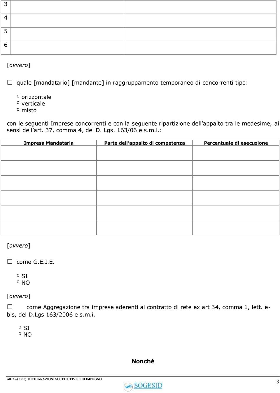 E.I.E. º SI º NO [ovvero] come Aggregazione tra imprese aderenti al contratto di rete ex art 34, comma 1, lett. e- bis, del D.Lgs 163/2006 e s.m.i. º SI º NO Nonché All.