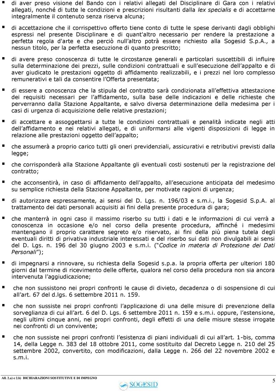 quant'altro necessario per rendere la prestazione a perfetta regola d'arte e che perciò null altro potrà essere richiesto alla Sogesid S.p.A.