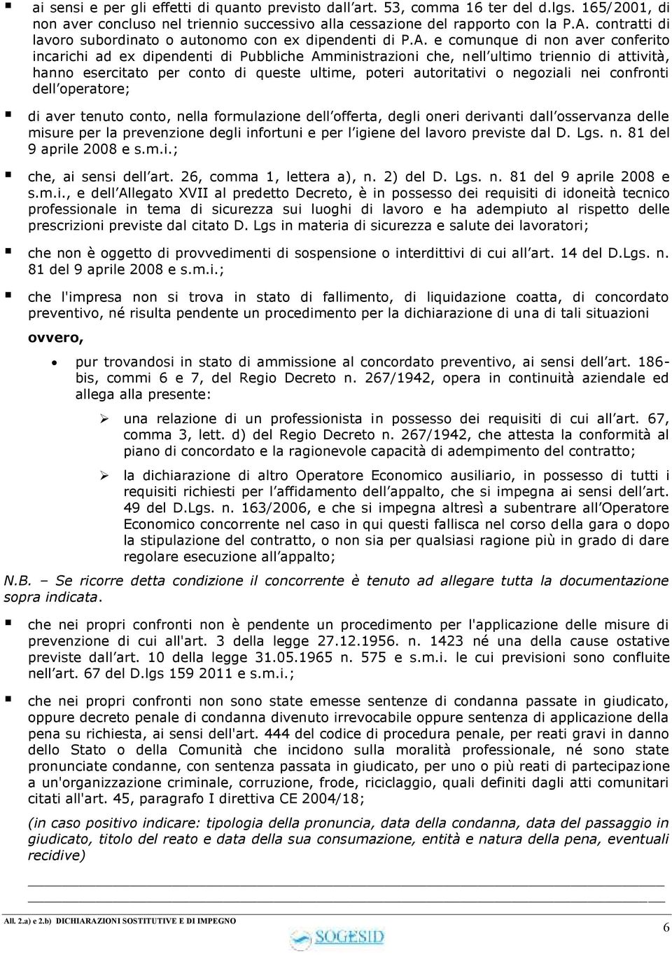 e comunque di non aver conferito incarichi ad ex dipendenti di Pubbliche Amministrazioni che, nell ultimo triennio di attività, hanno esercitato per conto di queste ultime, poteri autoritativi o