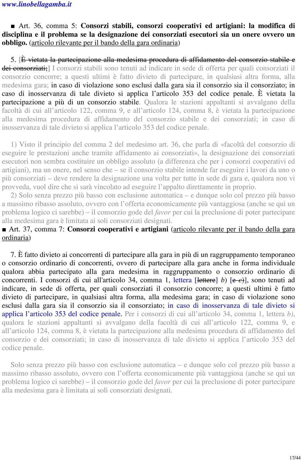 [È vietata la partecipazione alla medesima procedura di affidamento del consorzio stabile e dei consorziati;] I consorzi stabili sono tenuti ad indicare in sede di offerta per quali consorziati il