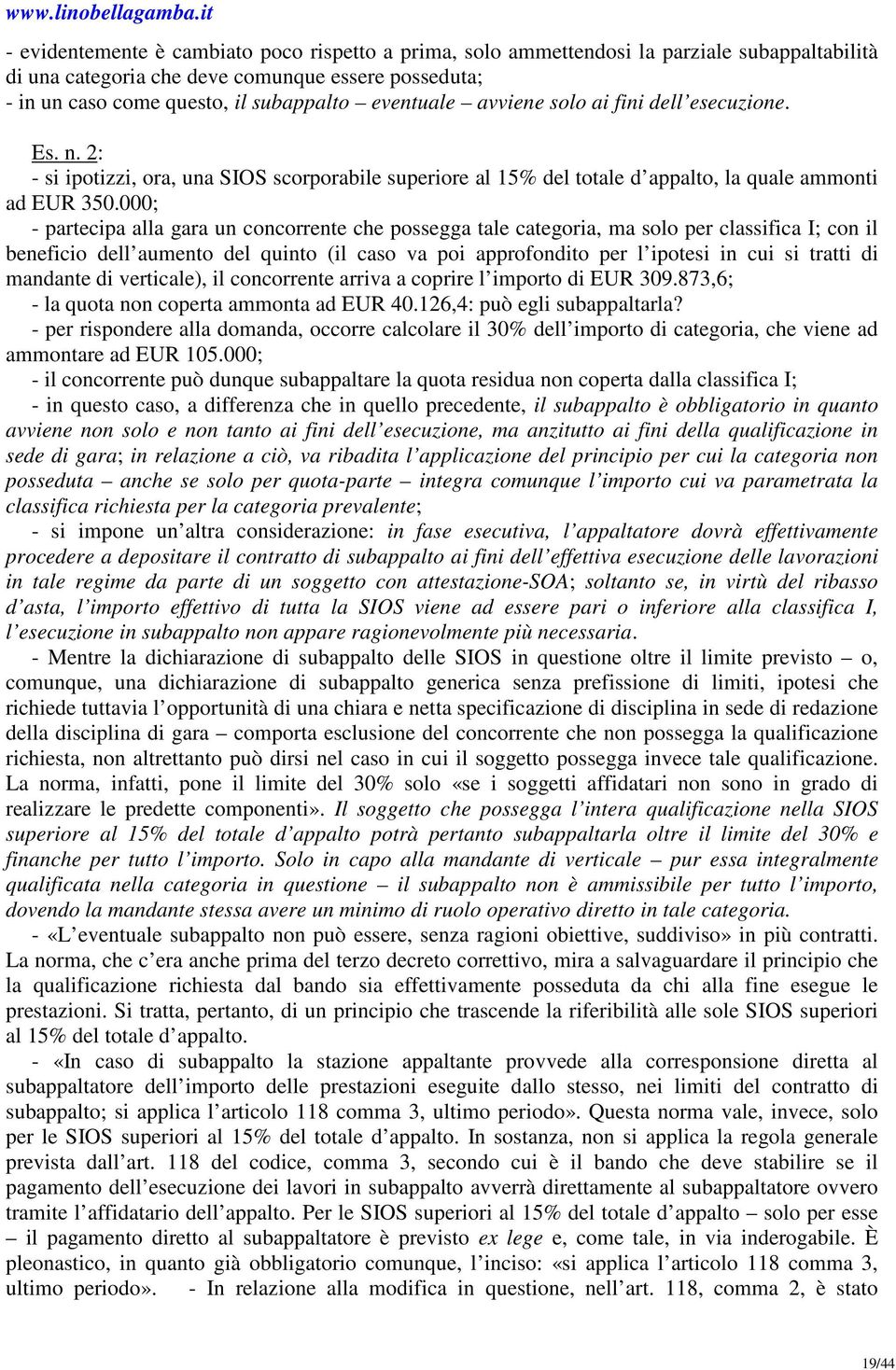 000; - partecipa alla gara un concorrente che possegga tale categoria, ma solo per classifica I; con il beneficio dell aumento del quinto (il caso va poi approfondito per l ipotesi in cui si tratti