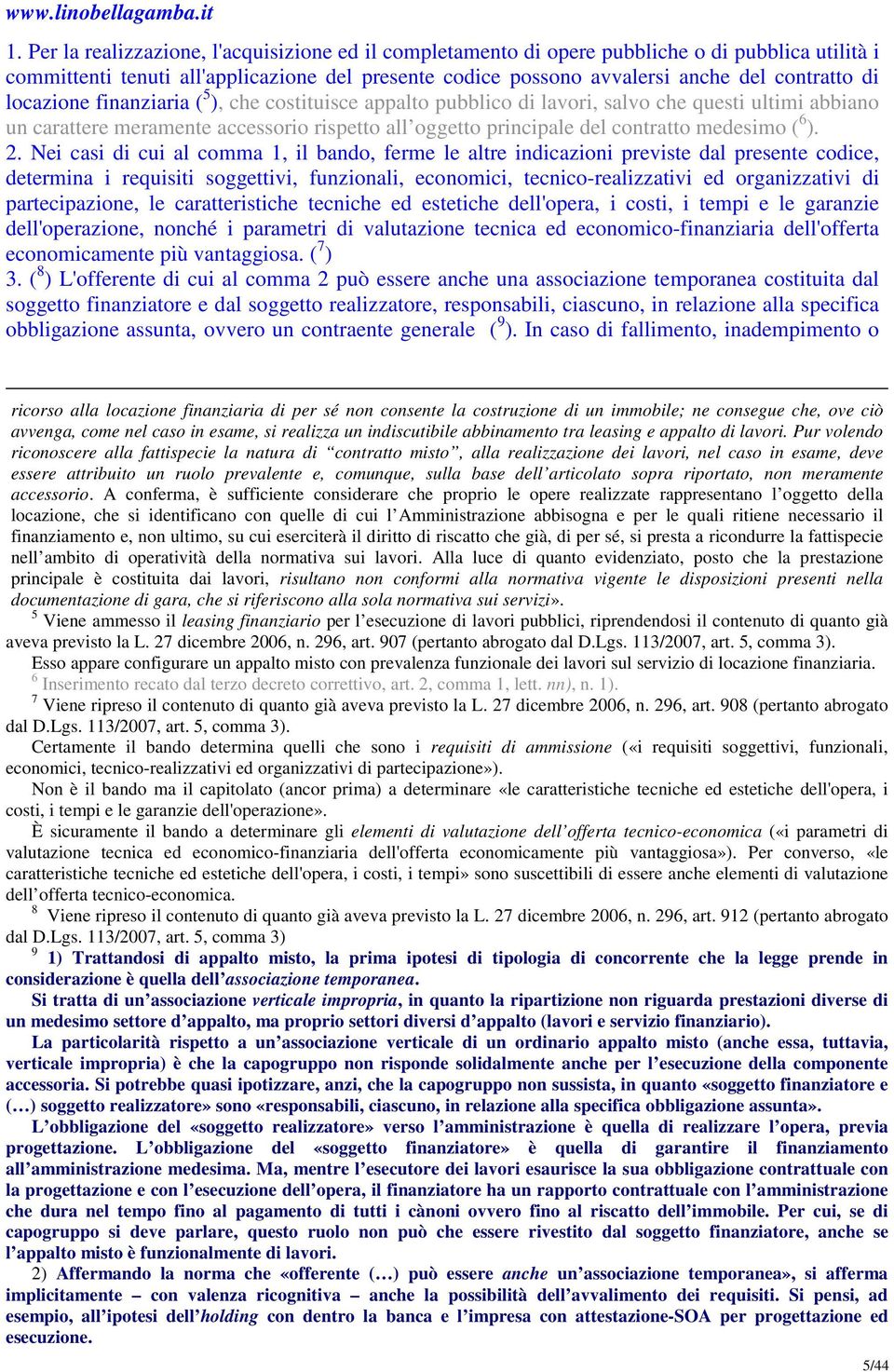 2. Nei casi di cui al comma 1, il bando, ferme le altre indicazioni previste dal presente codice, determina i requisiti soggettivi, funzionali, economici, tecnico-realizzativi ed organizzativi di