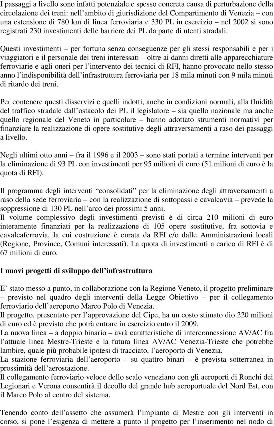 Questi investimenti per fortuna senza conseguenze per gli stessi responsabili e per i viaggiatori e il personale dei treni interessati oltre ai danni diretti alle apparecchiature ferroviarie e agli