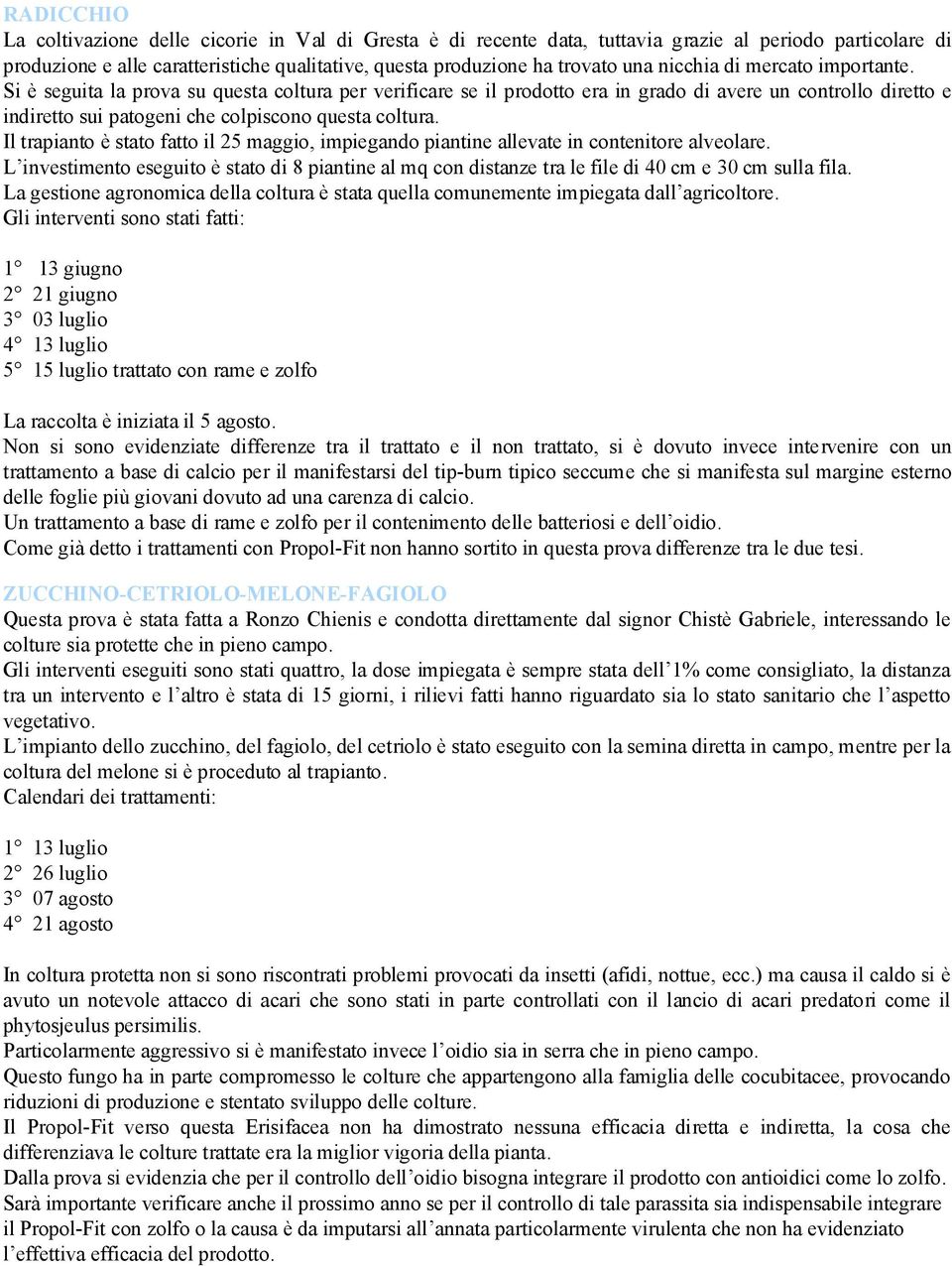 Il trapianto è stato fatto il 25 maggio, impiegando piantine allevate in contenitore alveolare.