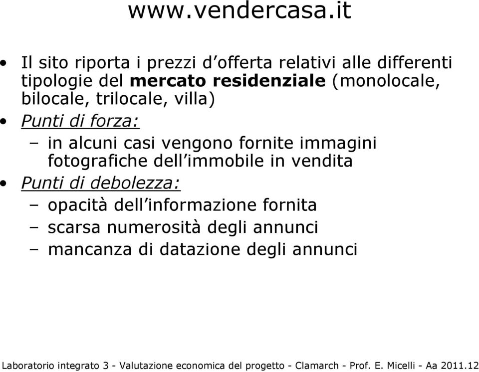 residenziale (monolocale, bilocale, trilocale, villa) Punti di forza: in alcuni casi vengono