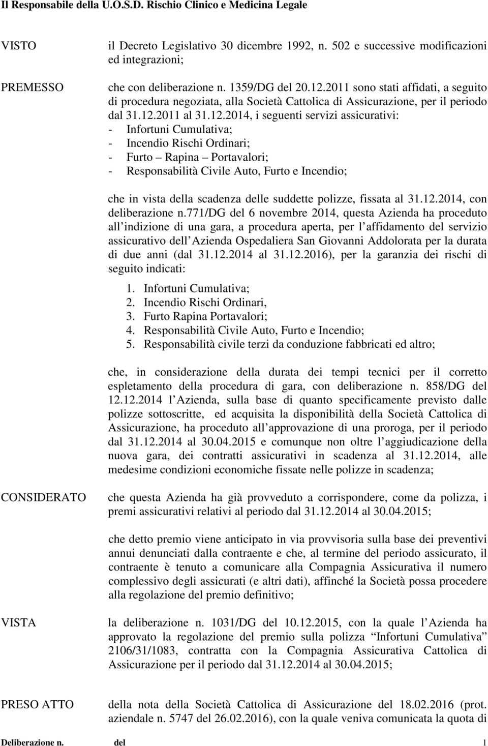 2011 sono stati affidati, a seguito di procedura negoziata, alla Società Cattolica di Assicurazione, per il periodo dal 31.12.