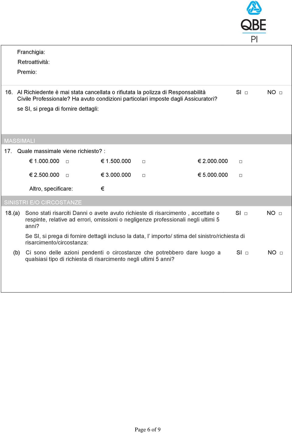 (a) Sono stati risarciti Danni o avete avuto richieste di risarcimento, accettate o respinte, relative ad errori, omissioni o negligenze professionali negli ultimi 5 anni?