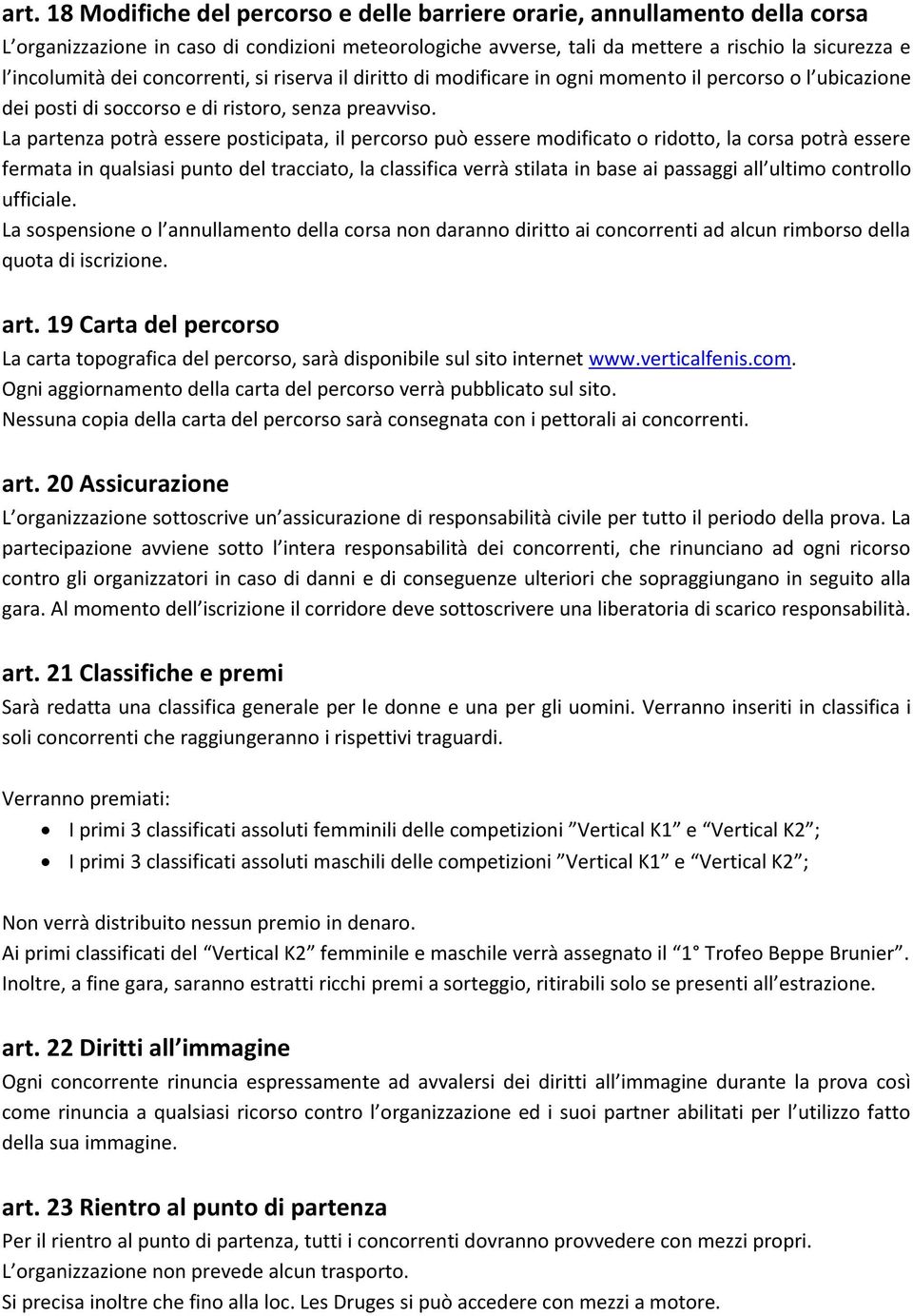 La partenza potrà essere posticipata, il percorso può essere modificato o ridotto, la corsa potrà essere fermata in qualsiasi punto del tracciato, la classifica verrà stilata in base ai passaggi all