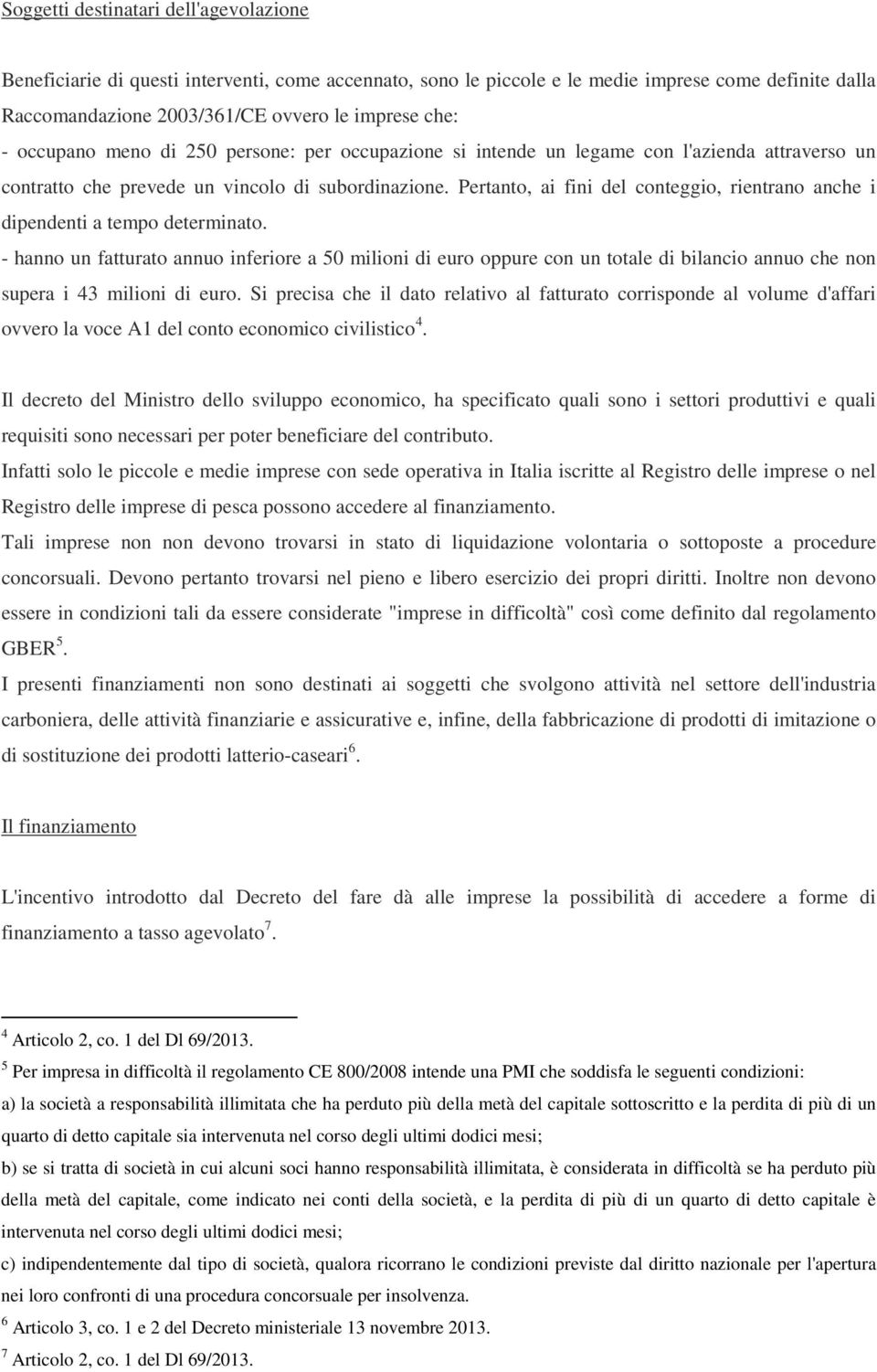 Pertanto, ai fini del conteggio, rientrano anche i dipendenti a tempo determinato.