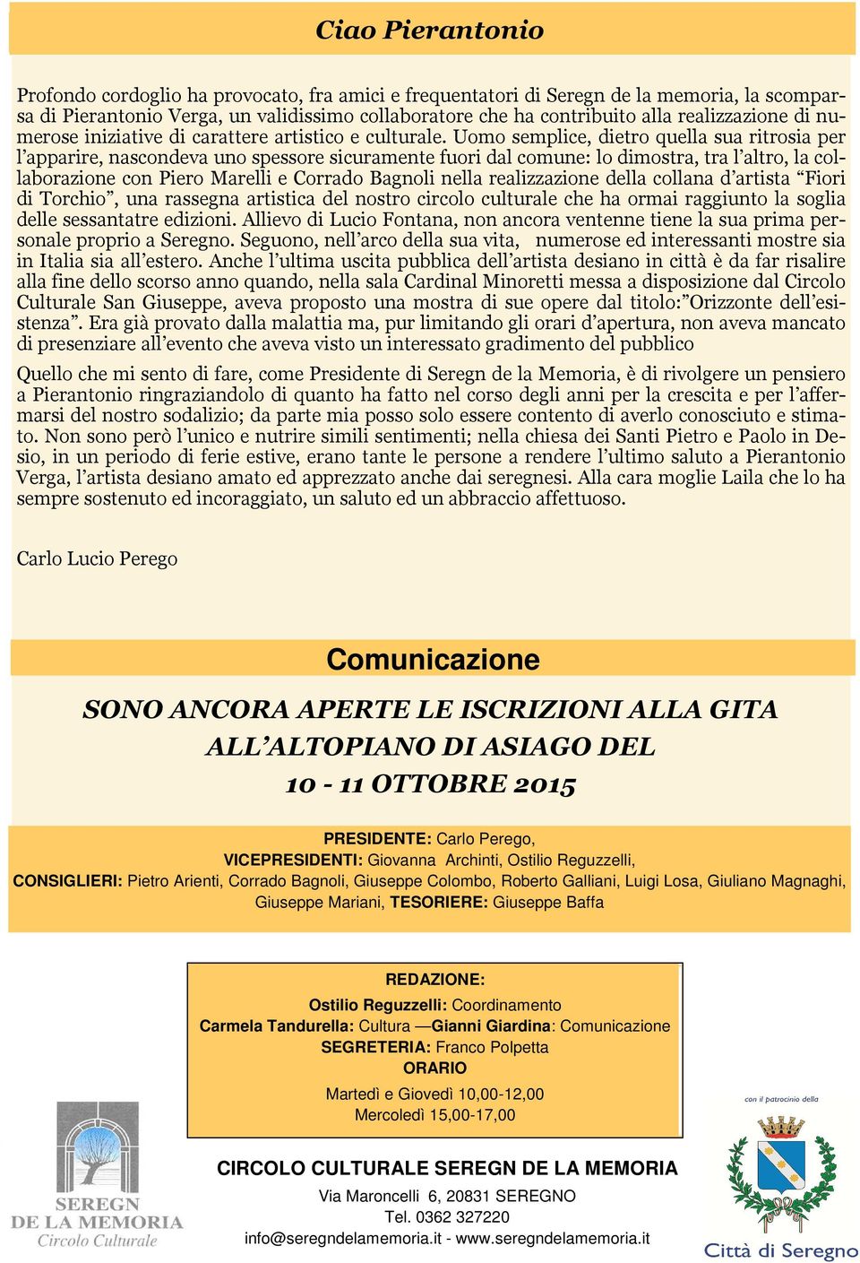 Uomo semplice, dietro quella sua ritrosia per l apparire, nascondeva uno spessore sicuramente fuori dal comune: lo dimostra, tra l altro, la collaborazione con Piero Marelli e Corrado Bagnoli nella