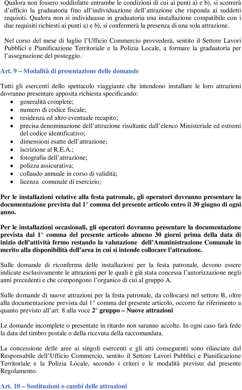 Nel corso del mese di luglio l Ufficio Commercio provvederà, sentito il Settore Lavori Pubblici e Pianificazione Territoriale e la Polizia Locale, a formare la graduatoria per l assegnazione del