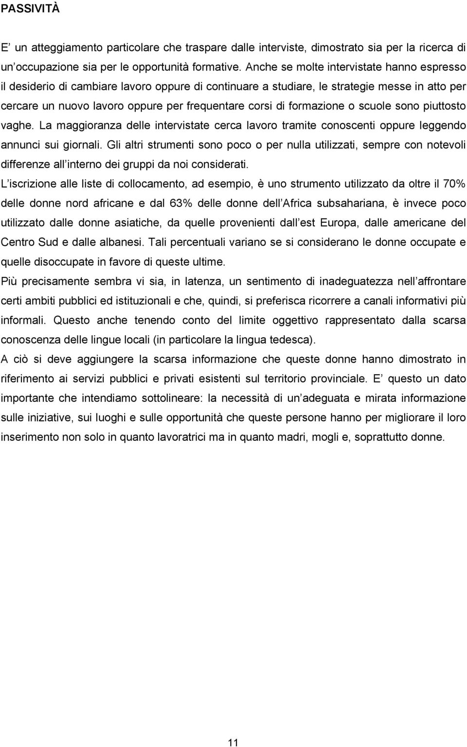 formazione o scuole sono piuttosto vaghe. La maggioranza delle intervistate cerca lavoro tramite conoscenti oppure leggendo annunci sui giornali.