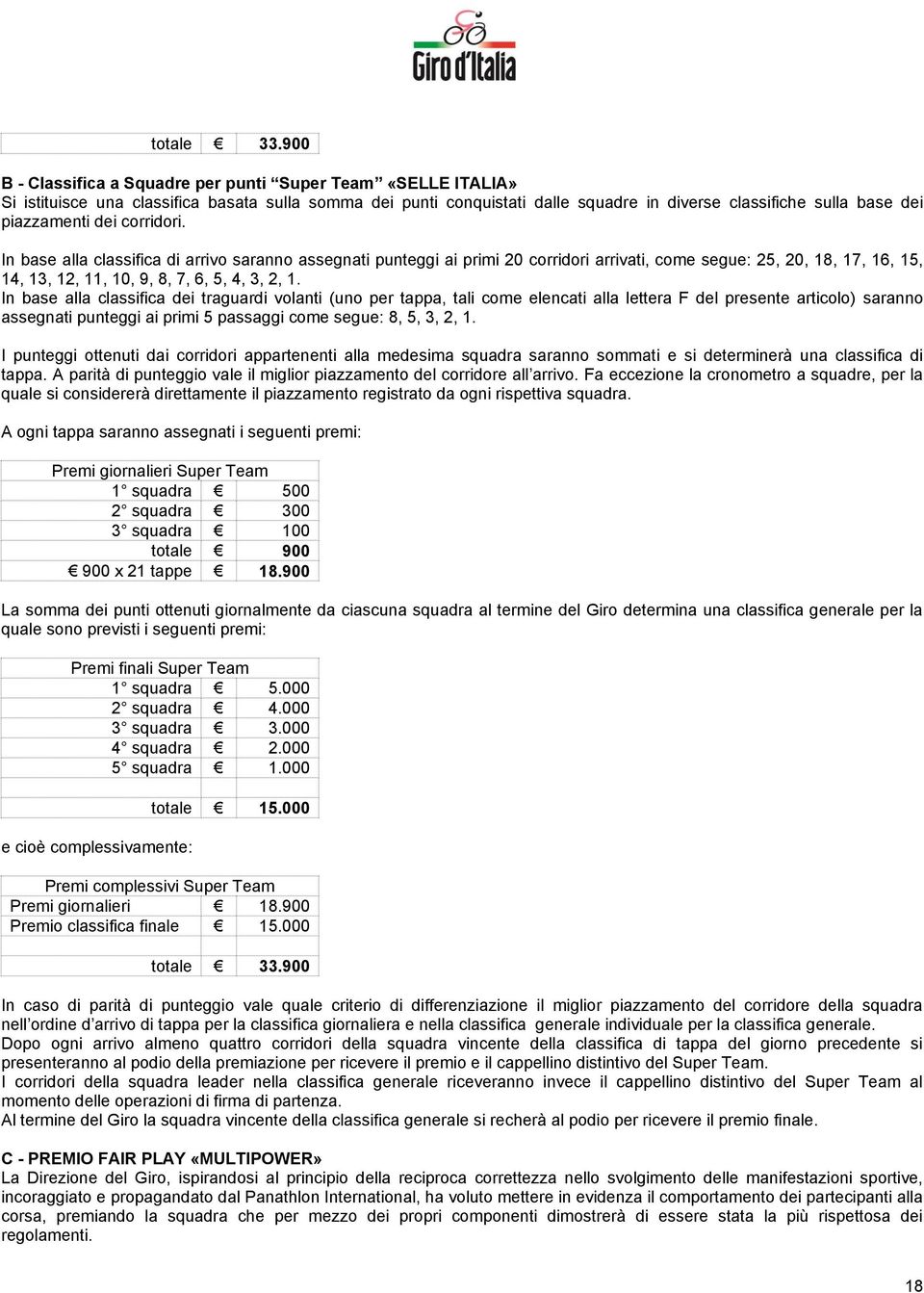 dei corridori. In base alla classifica di arrivo saranno assegnati punteggi ai primi 20 corridori arrivati, come segue: 25, 20, 18, 17, 16, 15, 14, 13, 12, 11, 10, 9, 8, 7, 6, 5, 4, 3, 2, 1.