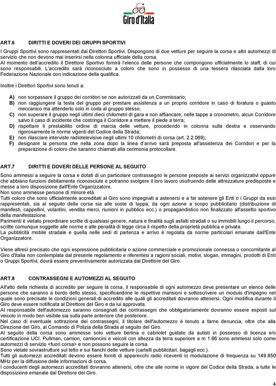 Al momento dell accredito il Direttore Sportivo fornirà l elenco delle persone che compongono ufficialmente lo staff, di cui sono responsabili.