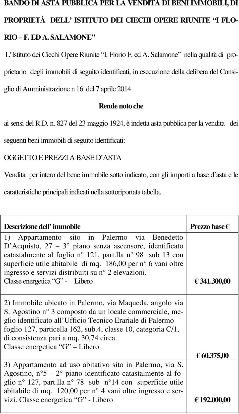 lla qualità di proprietario degli immobili di seguito identificati, in esecuzione della delibera del Consiglio di Amministrazione n 